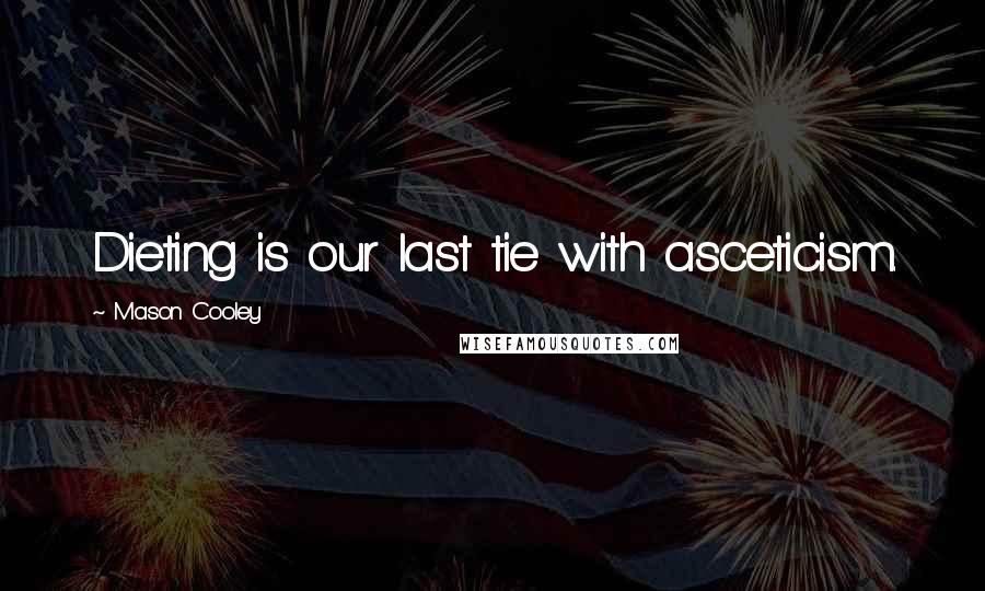 Mason Cooley Quotes: Dieting is our last tie with asceticism.