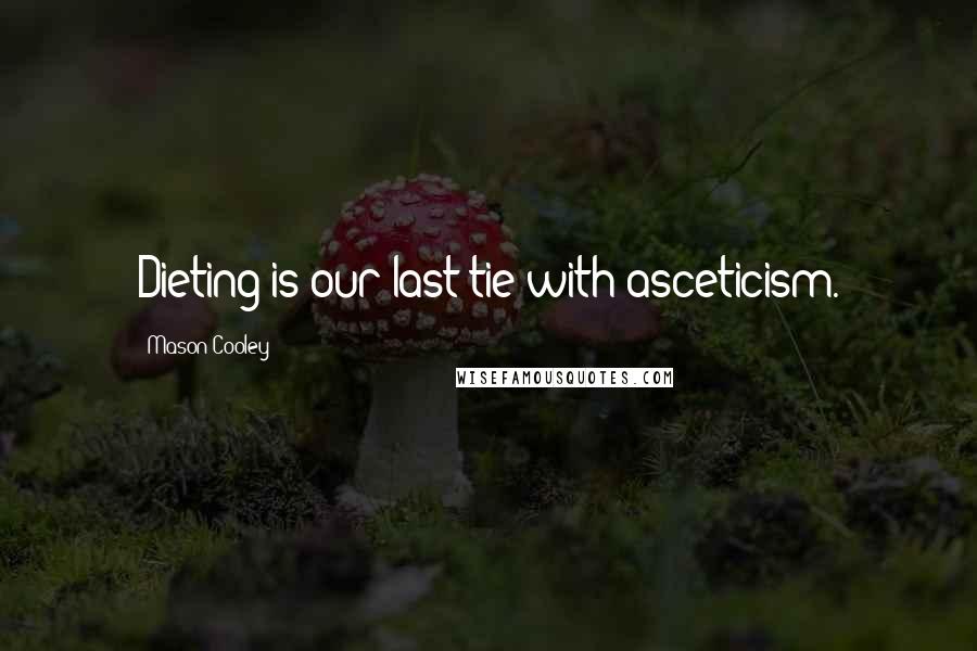 Mason Cooley Quotes: Dieting is our last tie with asceticism.