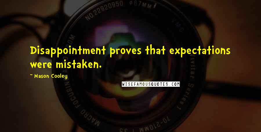 Mason Cooley Quotes: Disappointment proves that expectations were mistaken.