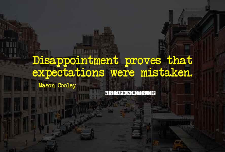 Mason Cooley Quotes: Disappointment proves that expectations were mistaken.