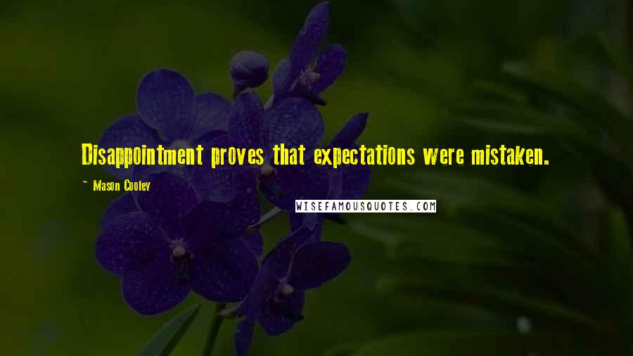 Mason Cooley Quotes: Disappointment proves that expectations were mistaken.