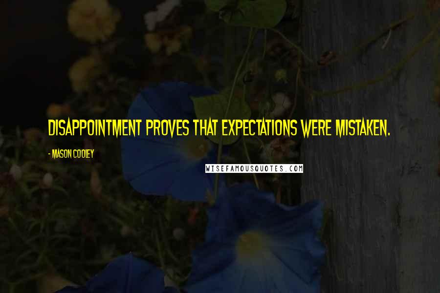 Mason Cooley Quotes: Disappointment proves that expectations were mistaken.