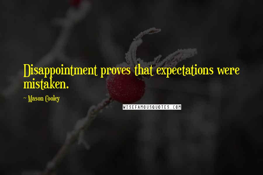 Mason Cooley Quotes: Disappointment proves that expectations were mistaken.