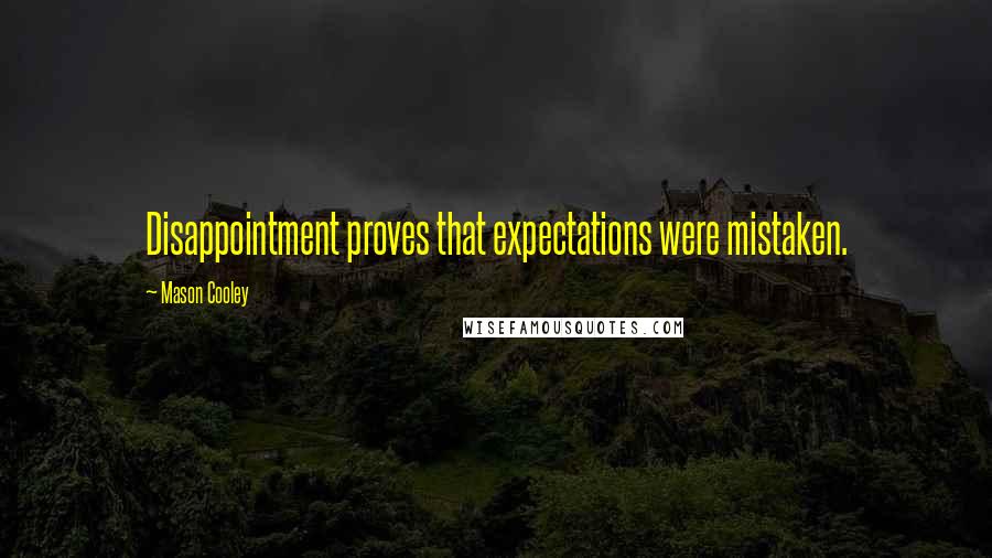 Mason Cooley Quotes: Disappointment proves that expectations were mistaken.