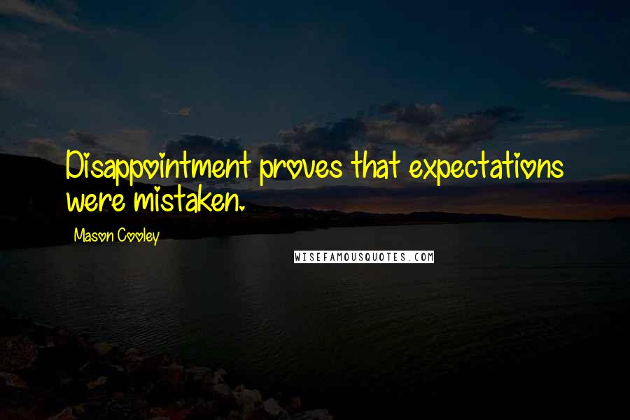 Mason Cooley Quotes: Disappointment proves that expectations were mistaken.