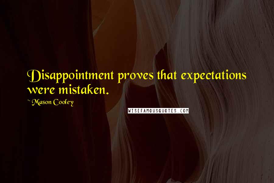 Mason Cooley Quotes: Disappointment proves that expectations were mistaken.