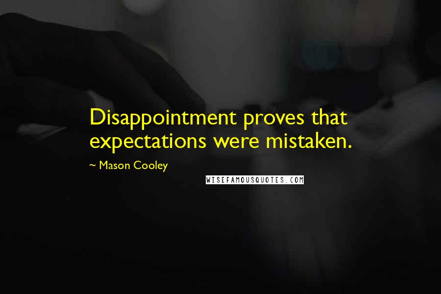 Mason Cooley Quotes: Disappointment proves that expectations were mistaken.