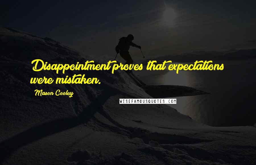 Mason Cooley Quotes: Disappointment proves that expectations were mistaken.