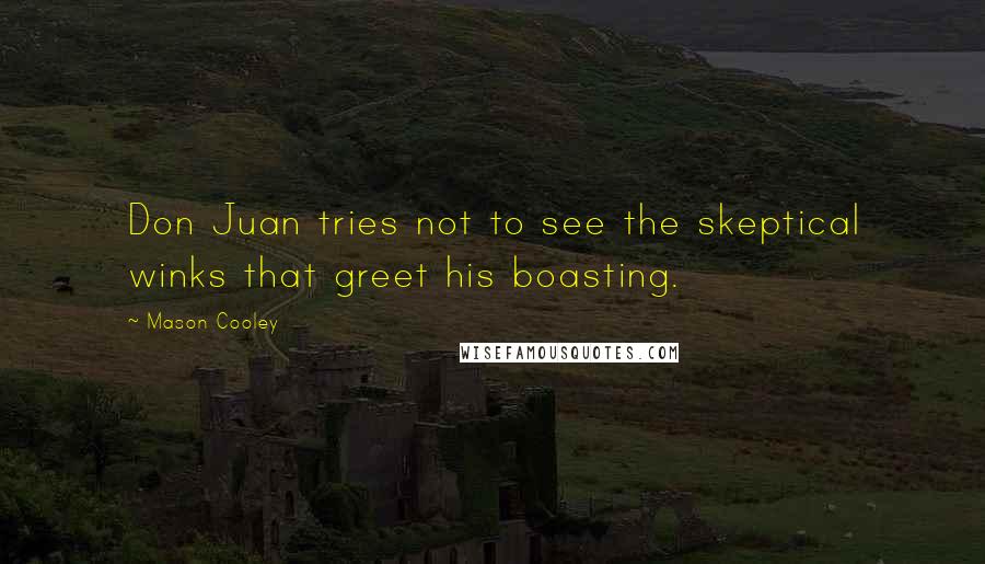 Mason Cooley Quotes: Don Juan tries not to see the skeptical winks that greet his boasting.