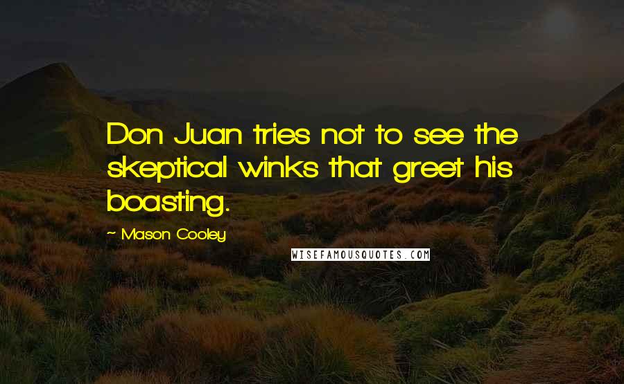 Mason Cooley Quotes: Don Juan tries not to see the skeptical winks that greet his boasting.