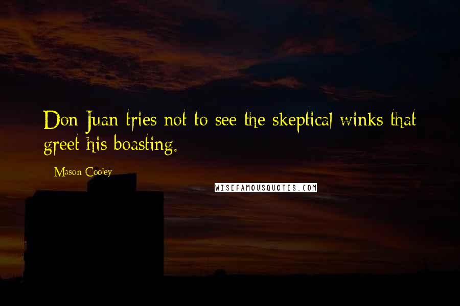 Mason Cooley Quotes: Don Juan tries not to see the skeptical winks that greet his boasting.
