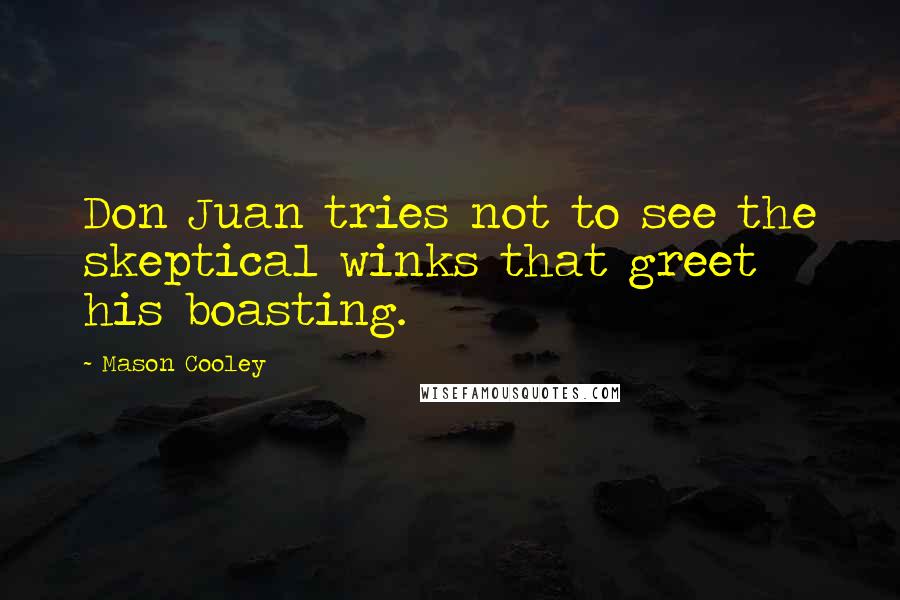 Mason Cooley Quotes: Don Juan tries not to see the skeptical winks that greet his boasting.