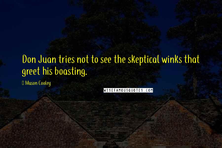 Mason Cooley Quotes: Don Juan tries not to see the skeptical winks that greet his boasting.