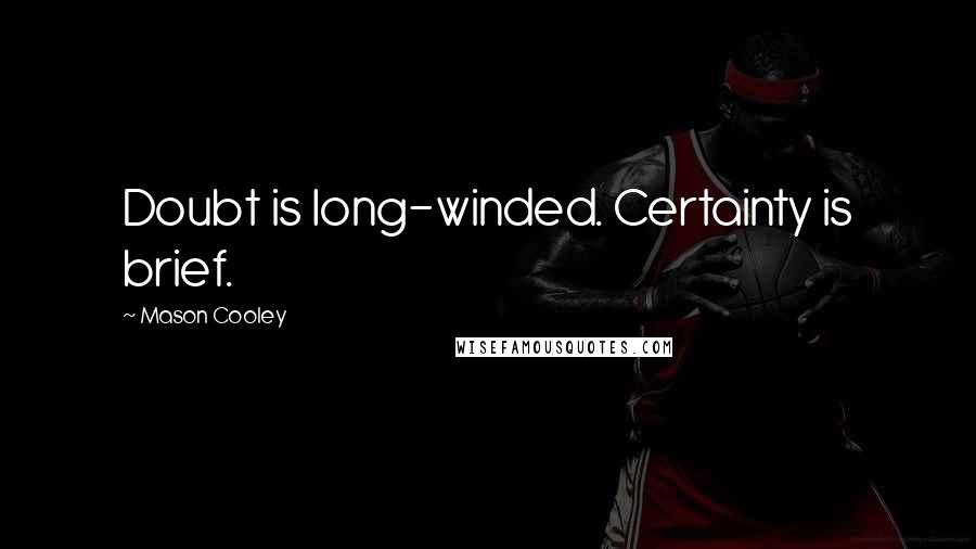 Mason Cooley Quotes: Doubt is long-winded. Certainty is brief.