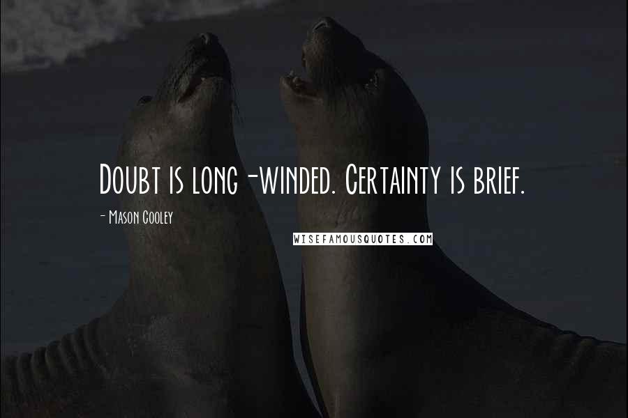 Mason Cooley Quotes: Doubt is long-winded. Certainty is brief.