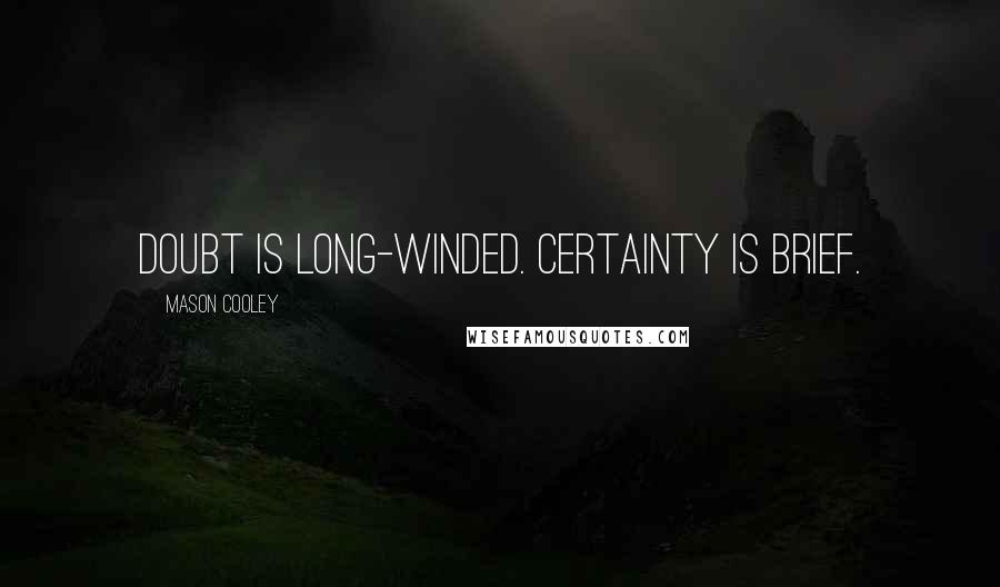 Mason Cooley Quotes: Doubt is long-winded. Certainty is brief.