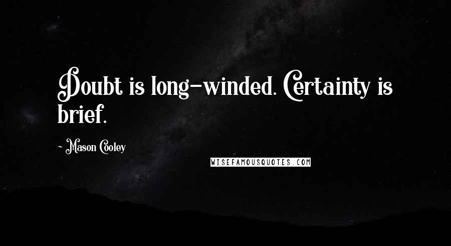 Mason Cooley Quotes: Doubt is long-winded. Certainty is brief.