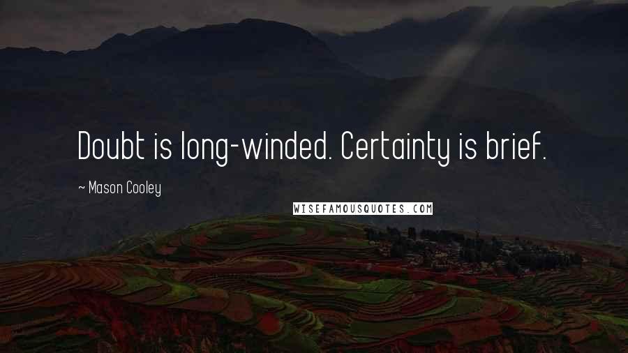 Mason Cooley Quotes: Doubt is long-winded. Certainty is brief.