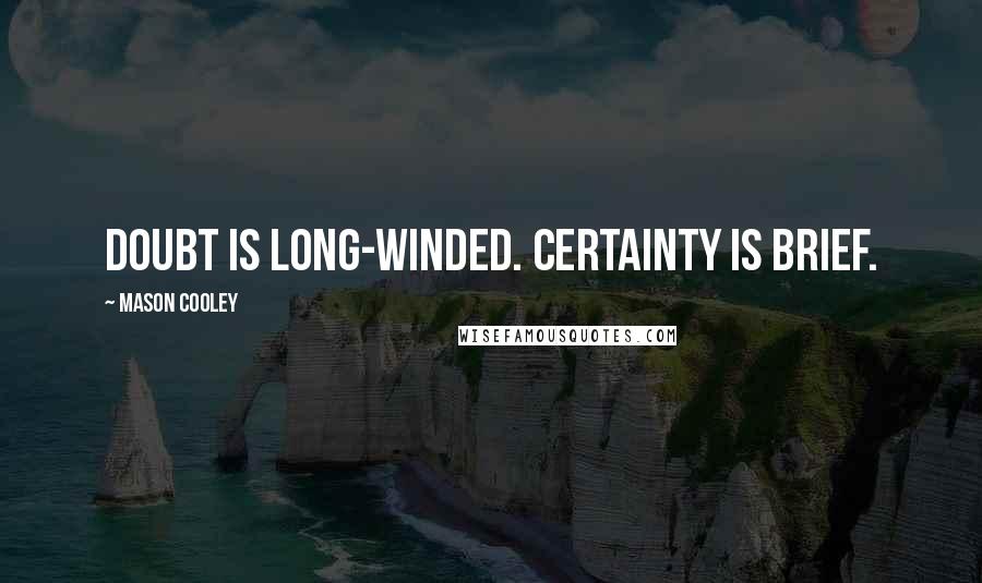 Mason Cooley Quotes: Doubt is long-winded. Certainty is brief.