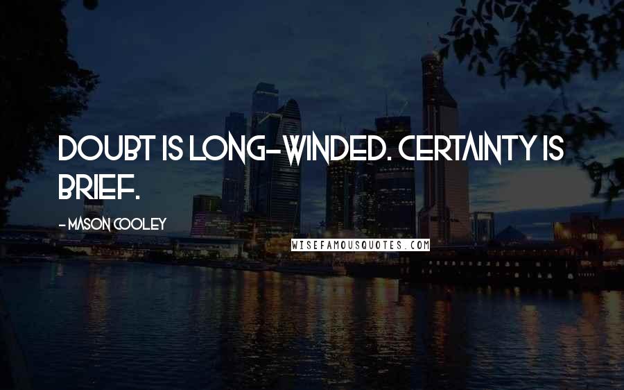 Mason Cooley Quotes: Doubt is long-winded. Certainty is brief.