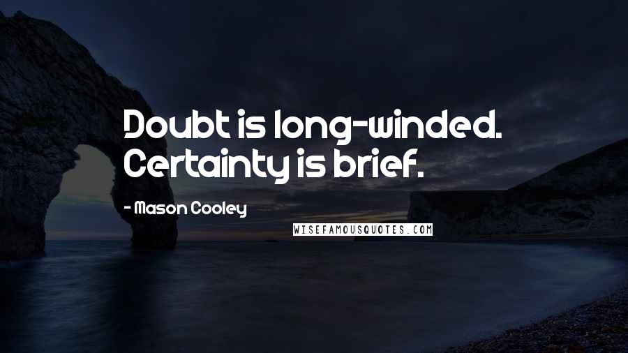 Mason Cooley Quotes: Doubt is long-winded. Certainty is brief.