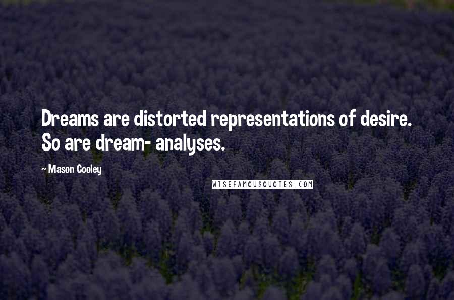 Mason Cooley Quotes: Dreams are distorted representations of desire. So are dream- analyses.