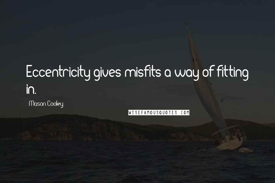 Mason Cooley Quotes: Eccentricity gives misfits a way of fitting in.