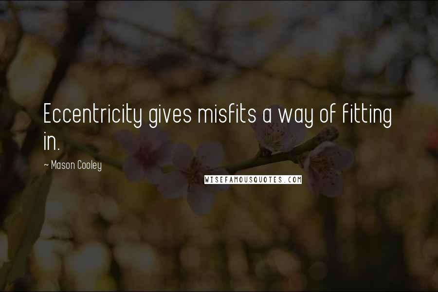 Mason Cooley Quotes: Eccentricity gives misfits a way of fitting in.