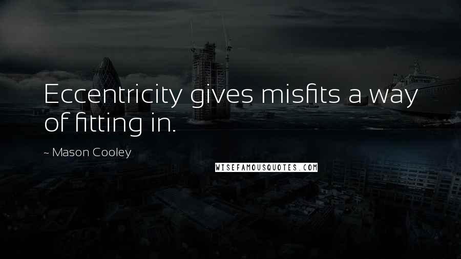 Mason Cooley Quotes: Eccentricity gives misfits a way of fitting in.