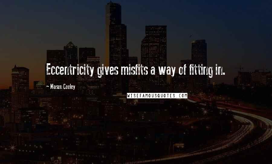 Mason Cooley Quotes: Eccentricity gives misfits a way of fitting in.