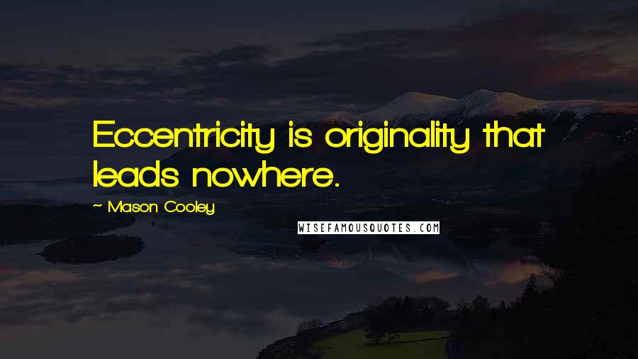 Mason Cooley Quotes: Eccentricity is originality that leads nowhere.