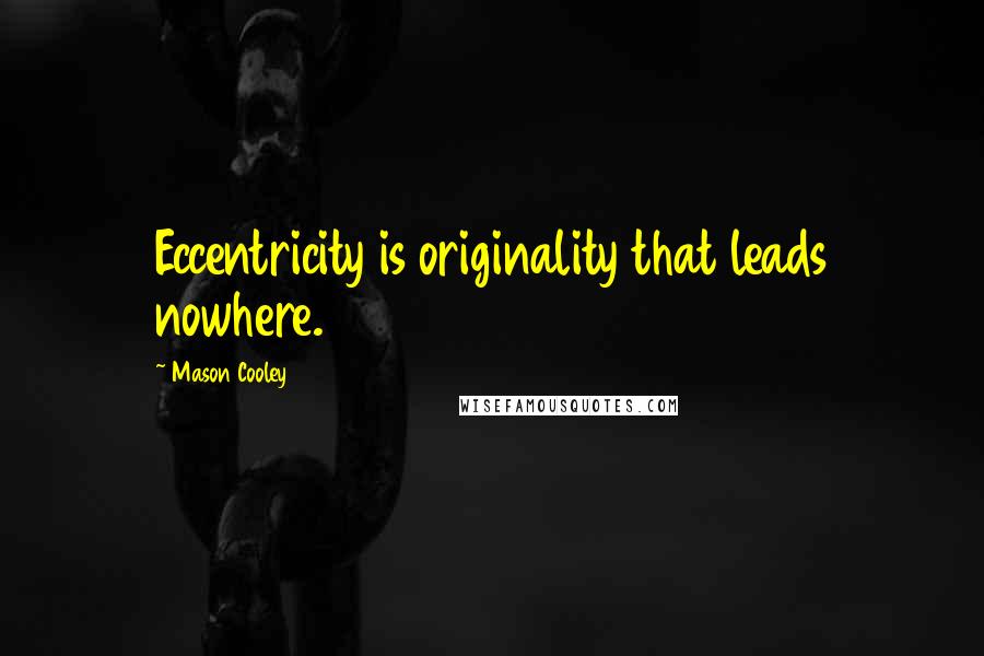 Mason Cooley Quotes: Eccentricity is originality that leads nowhere.