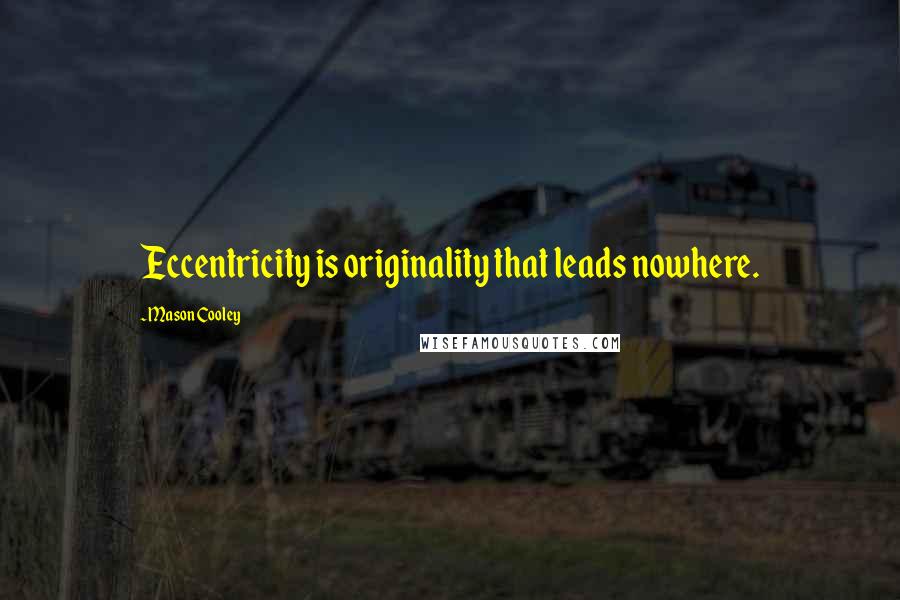 Mason Cooley Quotes: Eccentricity is originality that leads nowhere.