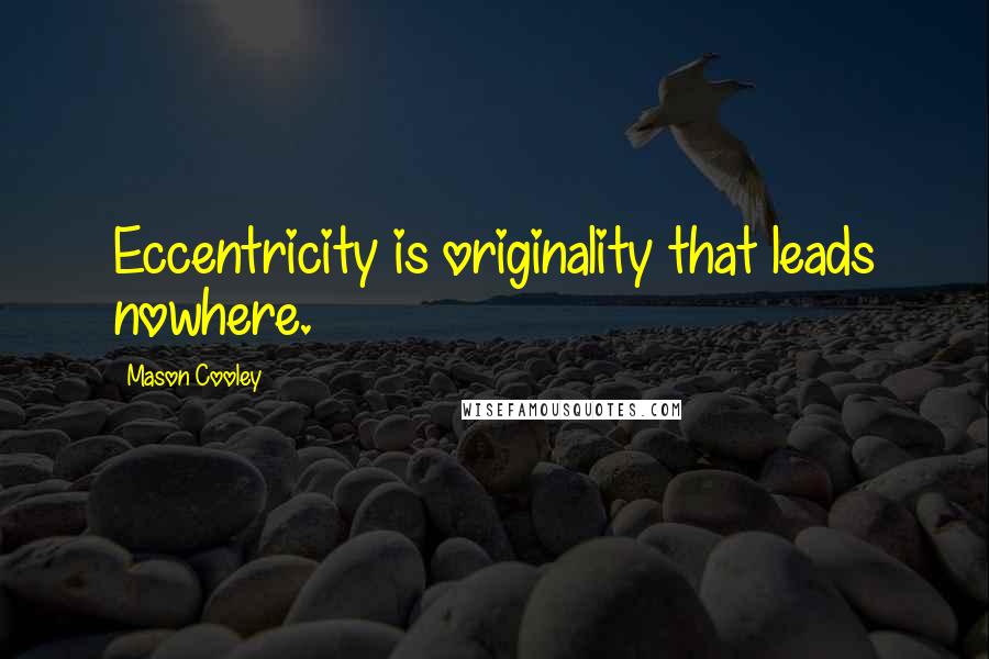 Mason Cooley Quotes: Eccentricity is originality that leads nowhere.