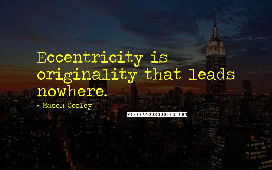 Mason Cooley Quotes: Eccentricity is originality that leads nowhere.