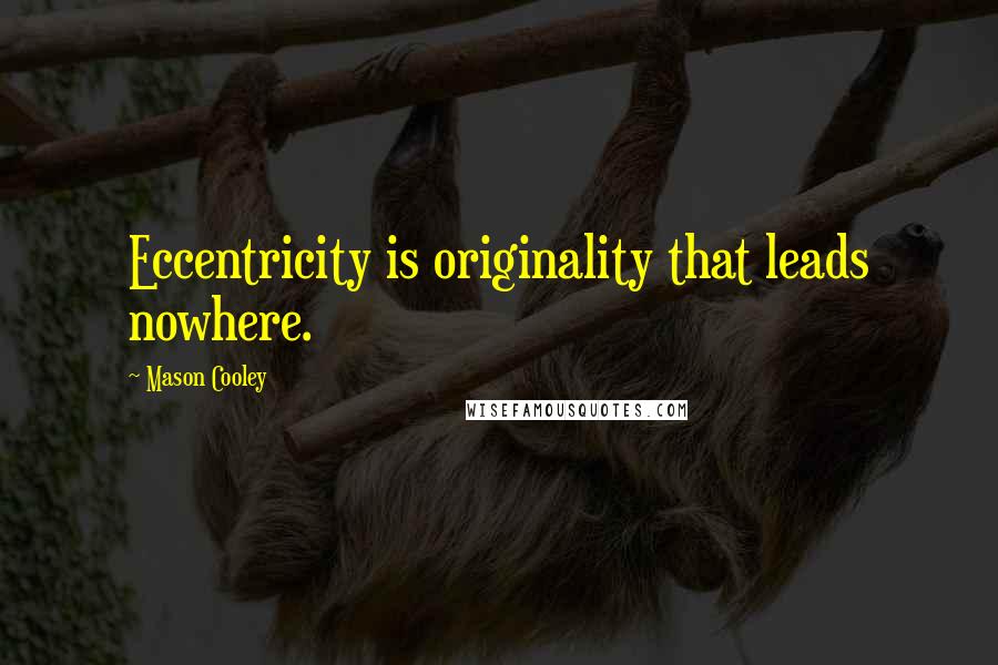 Mason Cooley Quotes: Eccentricity is originality that leads nowhere.