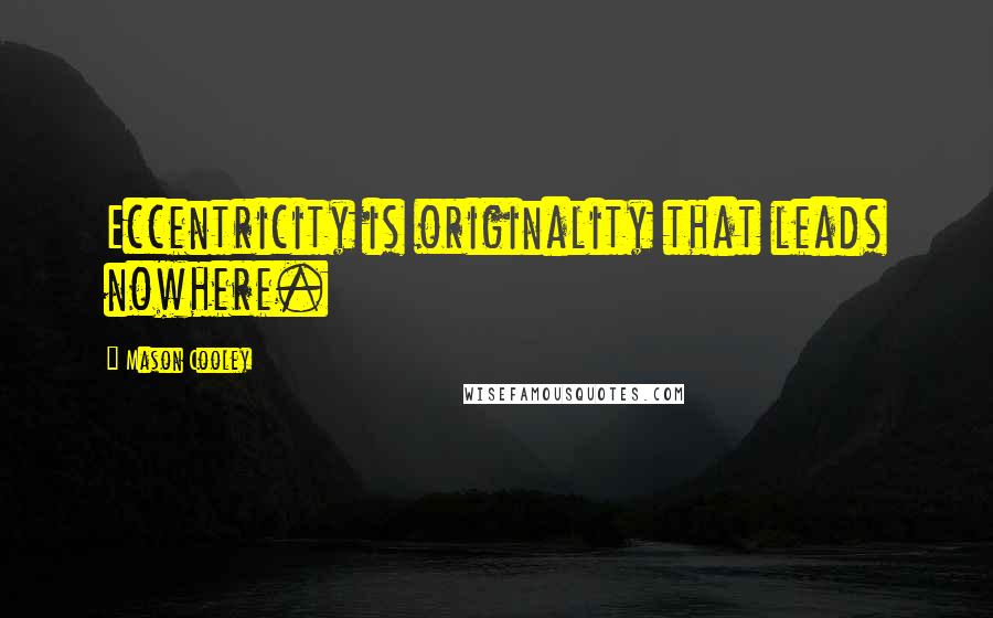 Mason Cooley Quotes: Eccentricity is originality that leads nowhere.