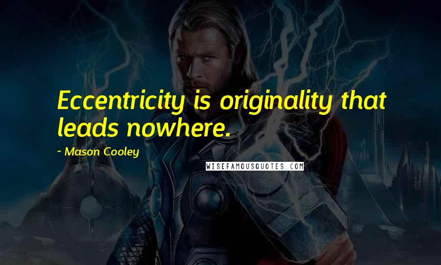 Mason Cooley Quotes: Eccentricity is originality that leads nowhere.
