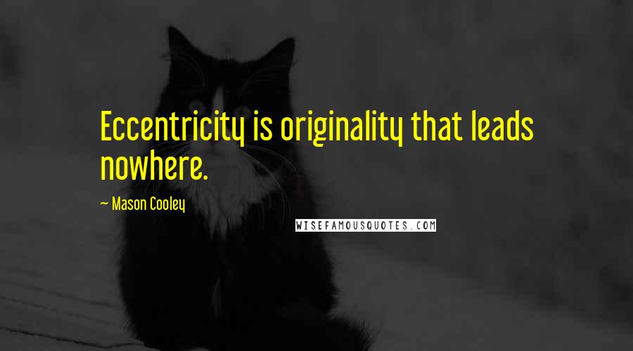 Mason Cooley Quotes: Eccentricity is originality that leads nowhere.