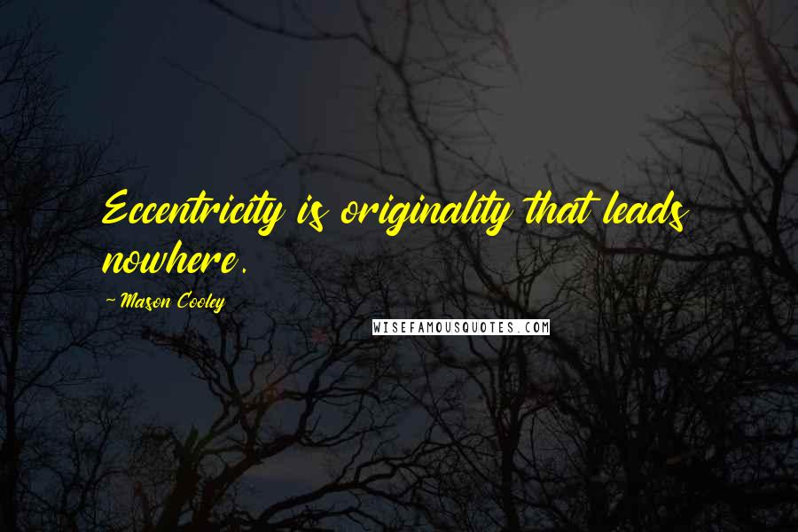 Mason Cooley Quotes: Eccentricity is originality that leads nowhere.