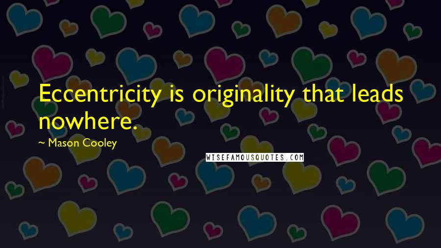 Mason Cooley Quotes: Eccentricity is originality that leads nowhere.