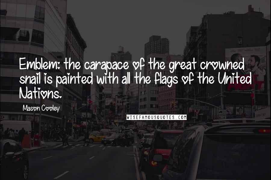 Mason Cooley Quotes: Emblem: the carapace of the great crowned snail is painted with all the flags of the United Nations.