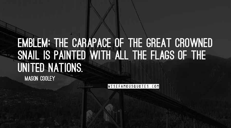 Mason Cooley Quotes: Emblem: the carapace of the great crowned snail is painted with all the flags of the United Nations.