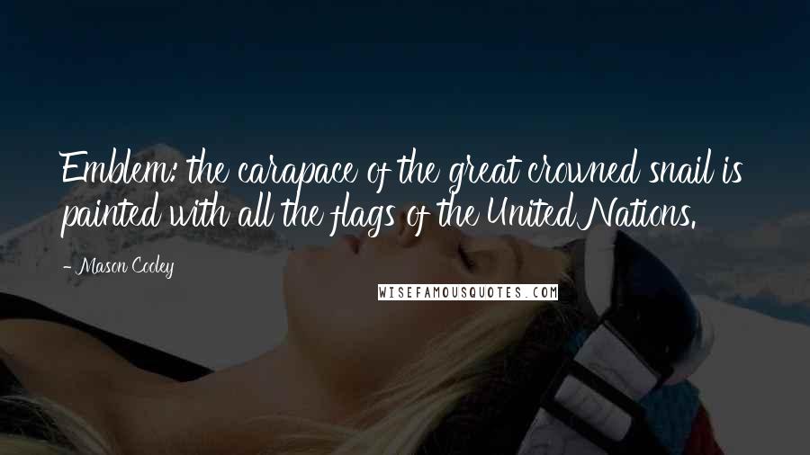 Mason Cooley Quotes: Emblem: the carapace of the great crowned snail is painted with all the flags of the United Nations.