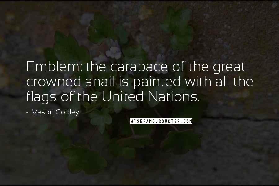 Mason Cooley Quotes: Emblem: the carapace of the great crowned snail is painted with all the flags of the United Nations.
