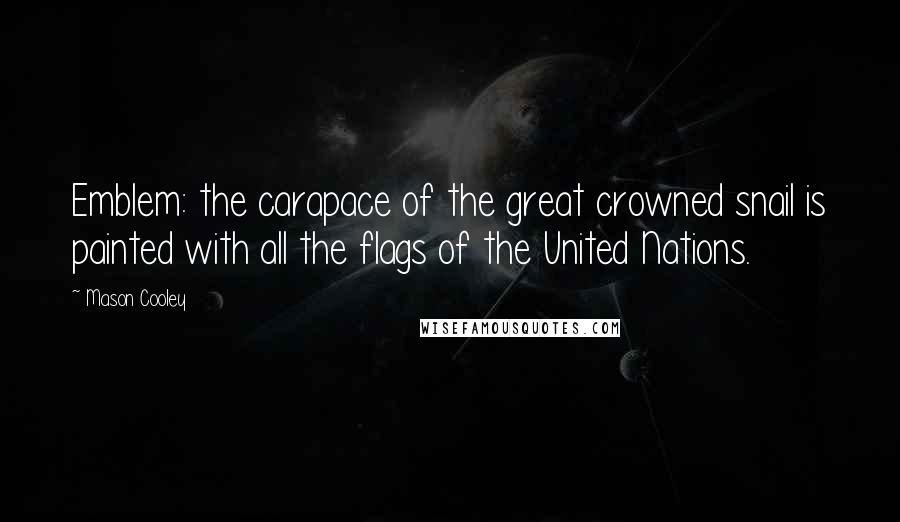 Mason Cooley Quotes: Emblem: the carapace of the great crowned snail is painted with all the flags of the United Nations.