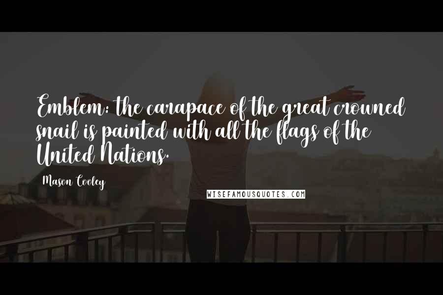 Mason Cooley Quotes: Emblem: the carapace of the great crowned snail is painted with all the flags of the United Nations.
