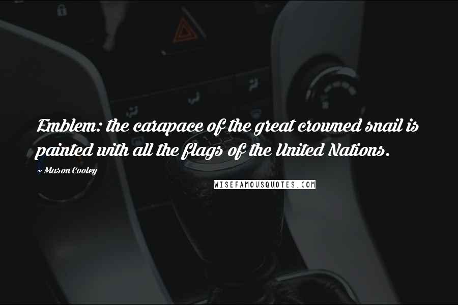 Mason Cooley Quotes: Emblem: the carapace of the great crowned snail is painted with all the flags of the United Nations.