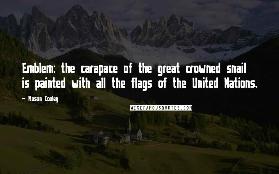 Mason Cooley Quotes: Emblem: the carapace of the great crowned snail is painted with all the flags of the United Nations.