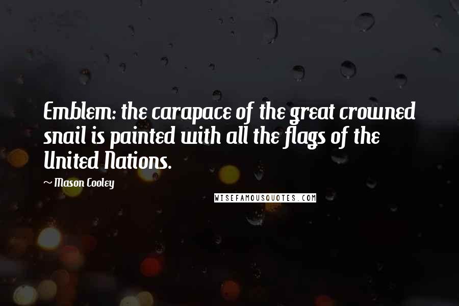 Mason Cooley Quotes: Emblem: the carapace of the great crowned snail is painted with all the flags of the United Nations.